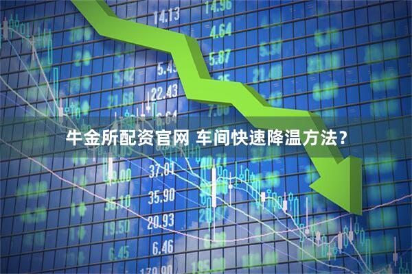 牛金所配资官网 车间快速降温方法？
