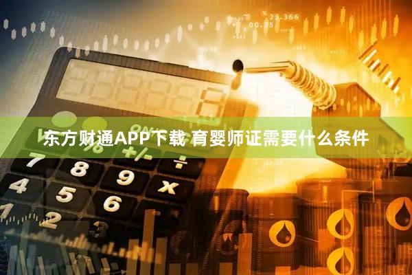 东方财通APP下载 育婴师证需要什么条件